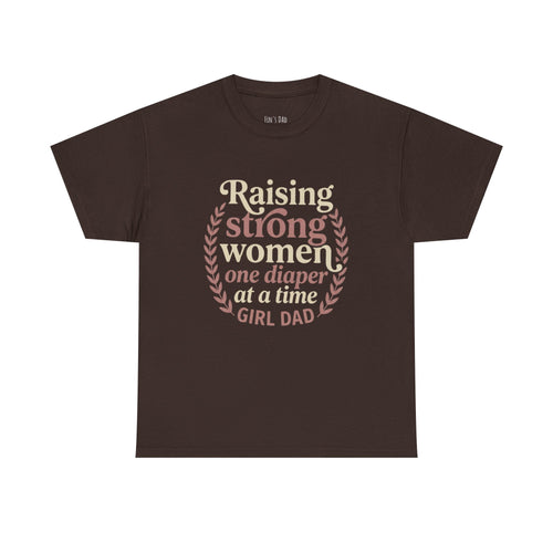 Raising Strong Women One Diaper at a Time - Girl Dad T-Shirt