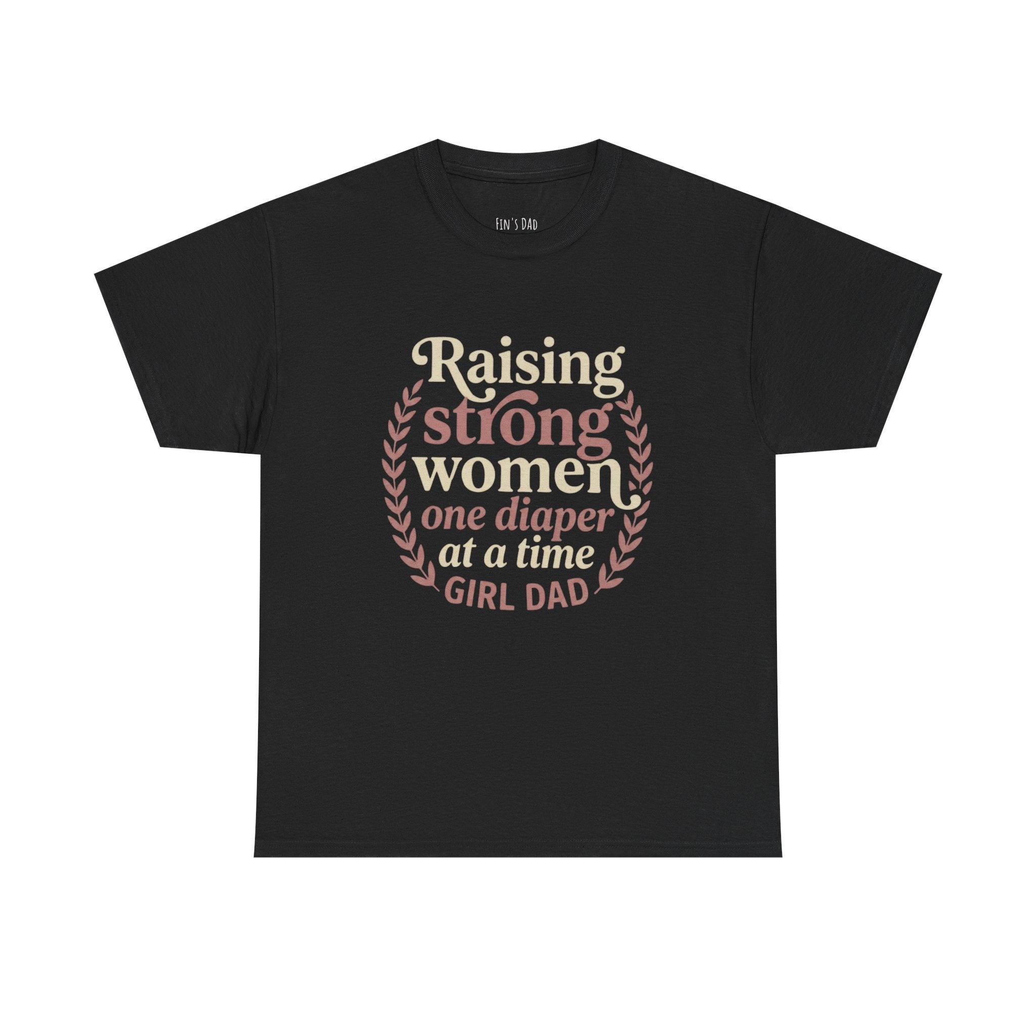 Raising Strong Women One Diaper at a Time - Girl Dad T-Shirt