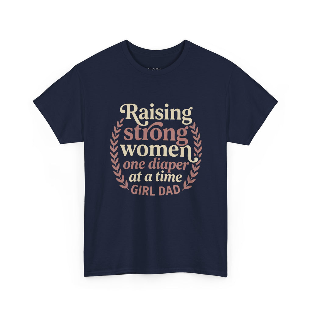 Raising Strong Women One Diaper at a Time - Girl Dad T-Shirt