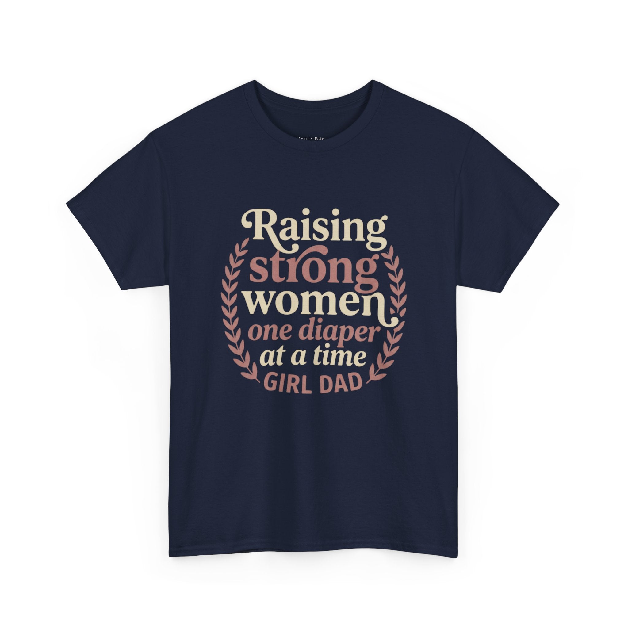 Raising Strong Women One Diaper at a Time - Girl Dad T-Shirt