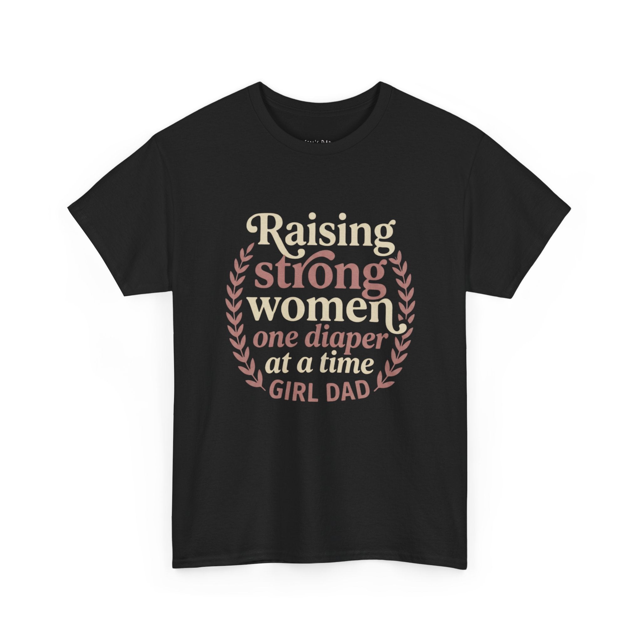 Raising Strong Women One Diaper at a Time - Girl Dad T-Shirt