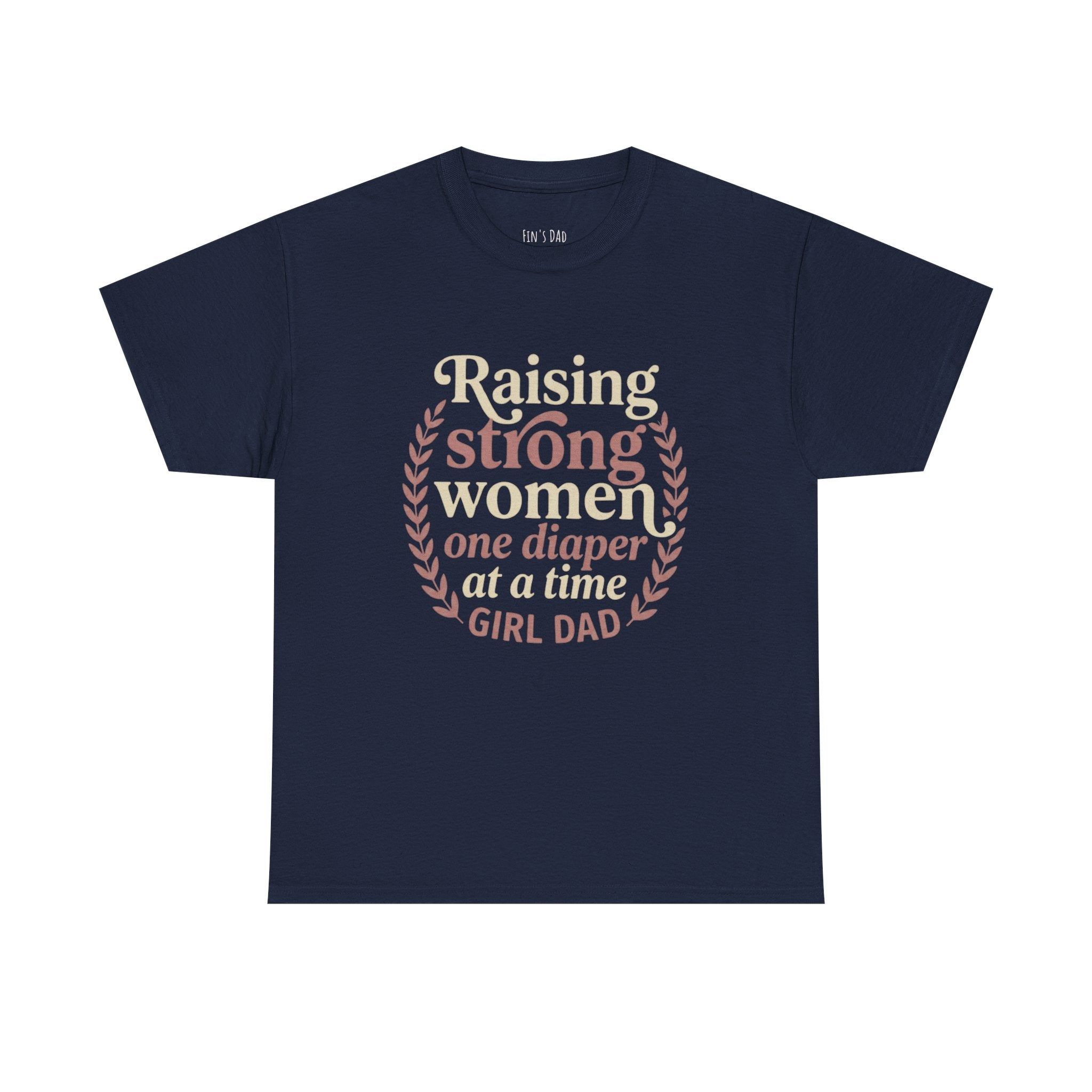 Raising Strong Women One Diaper at a Time - Girl Dad T-Shirt